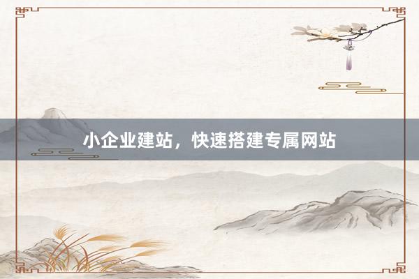 小企业建站，快速搭建专属网站