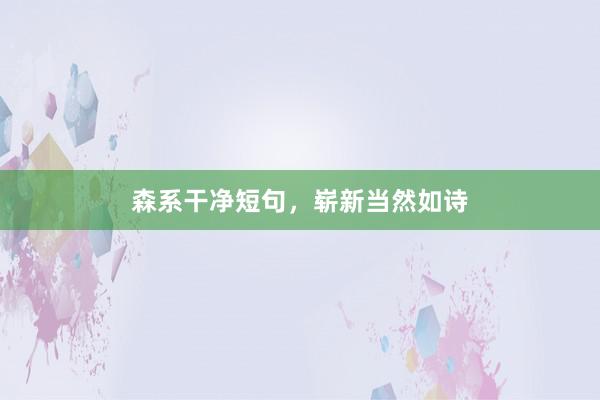 森系干净短句，崭新当然如诗